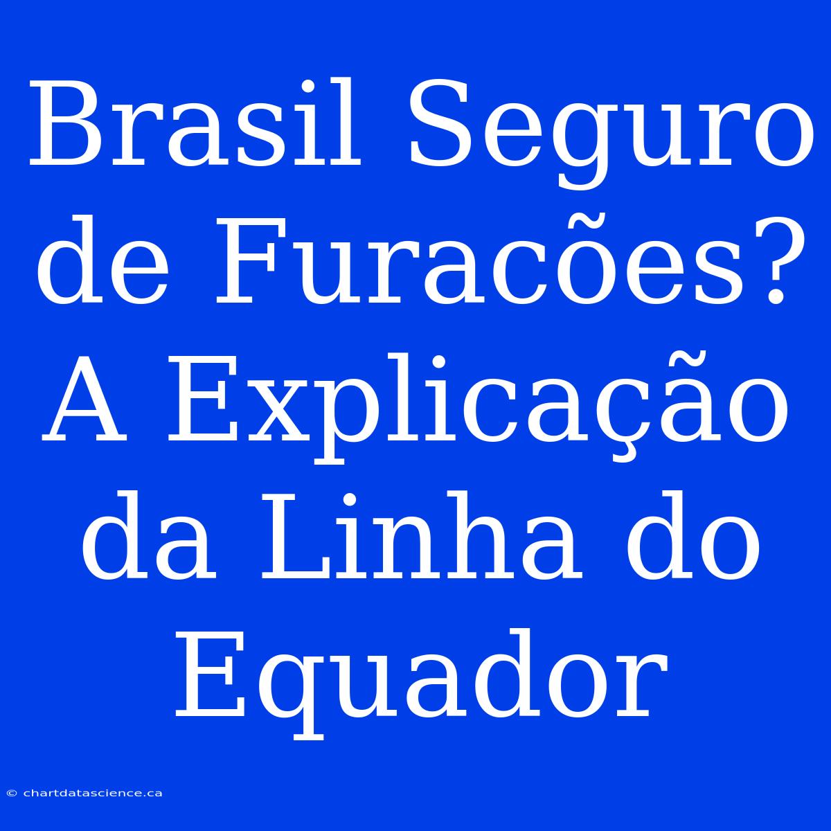 Brasil Seguro De Furacões? A Explicação Da Linha Do Equador