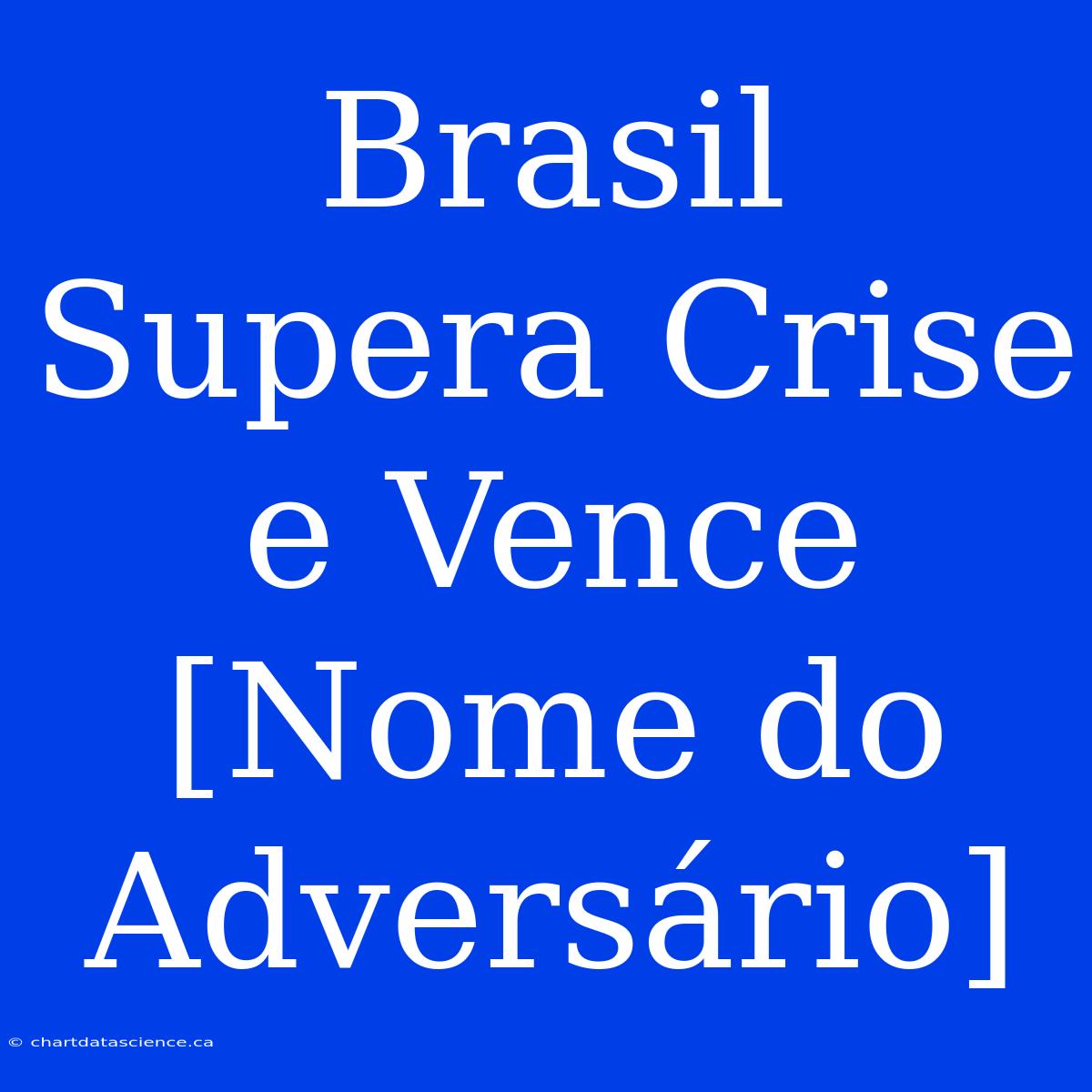 Brasil Supera Crise E Vence [Nome Do Adversário]