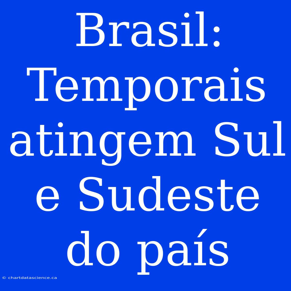 Brasil: Temporais Atingem Sul E Sudeste Do País