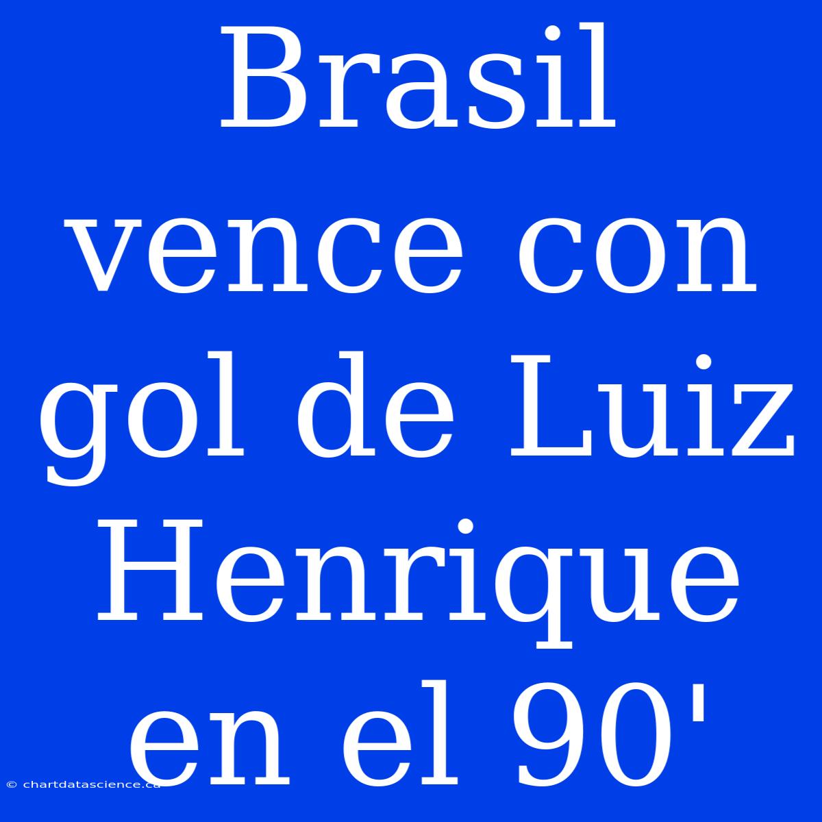 Brasil Vence Con Gol De Luiz Henrique En El 90'