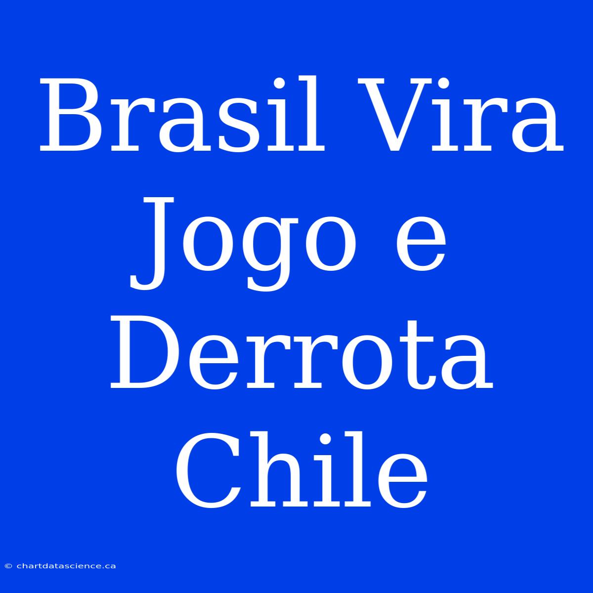 Brasil Vira Jogo E Derrota Chile