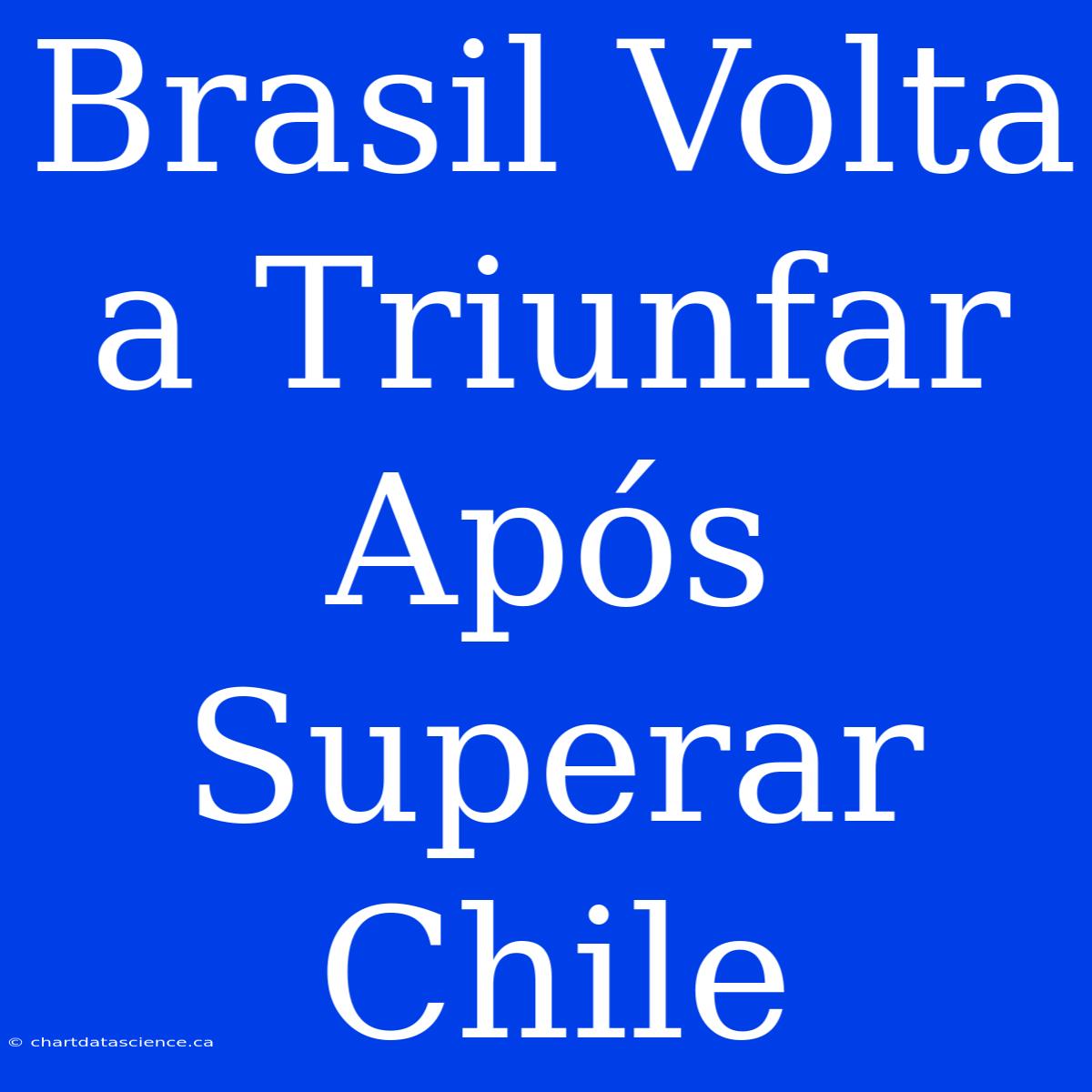 Brasil Volta A Triunfar Após Superar Chile