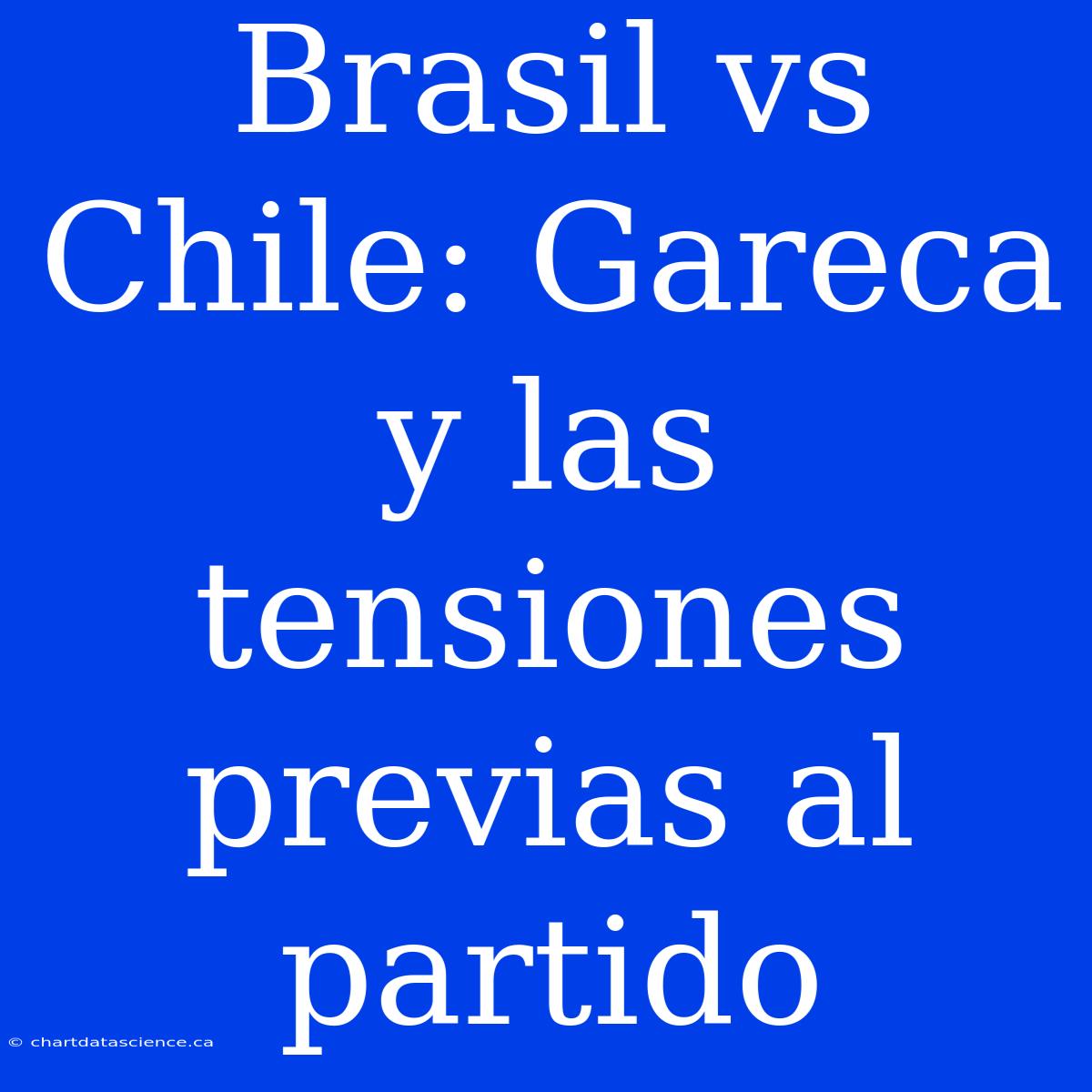 Brasil Vs Chile: Gareca Y Las Tensiones Previas Al Partido