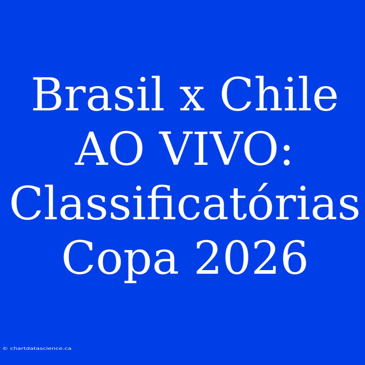 Brasil X Chile AO VIVO: Classificatórias Copa 2026