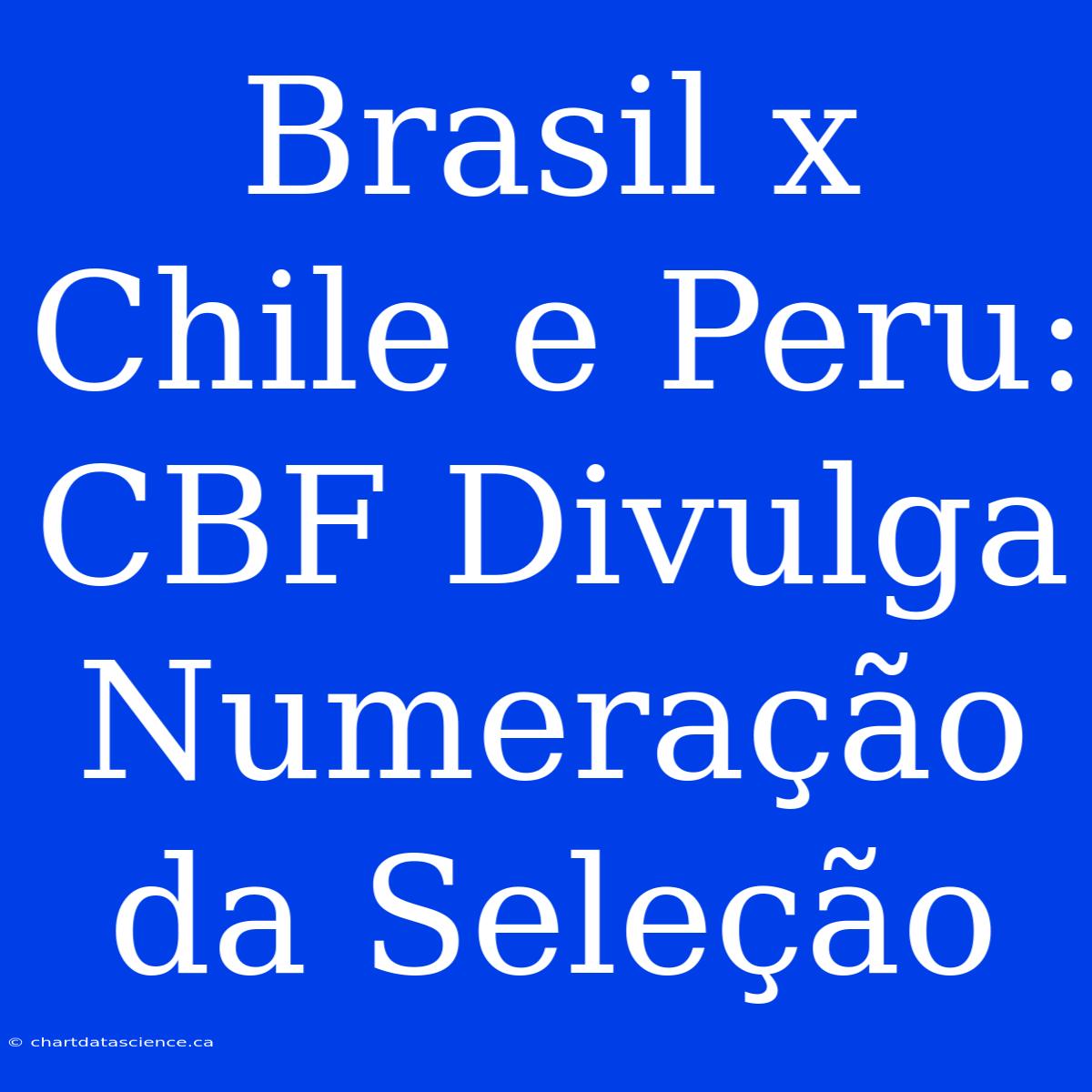 Brasil X Chile E Peru: CBF Divulga Numeração Da Seleção