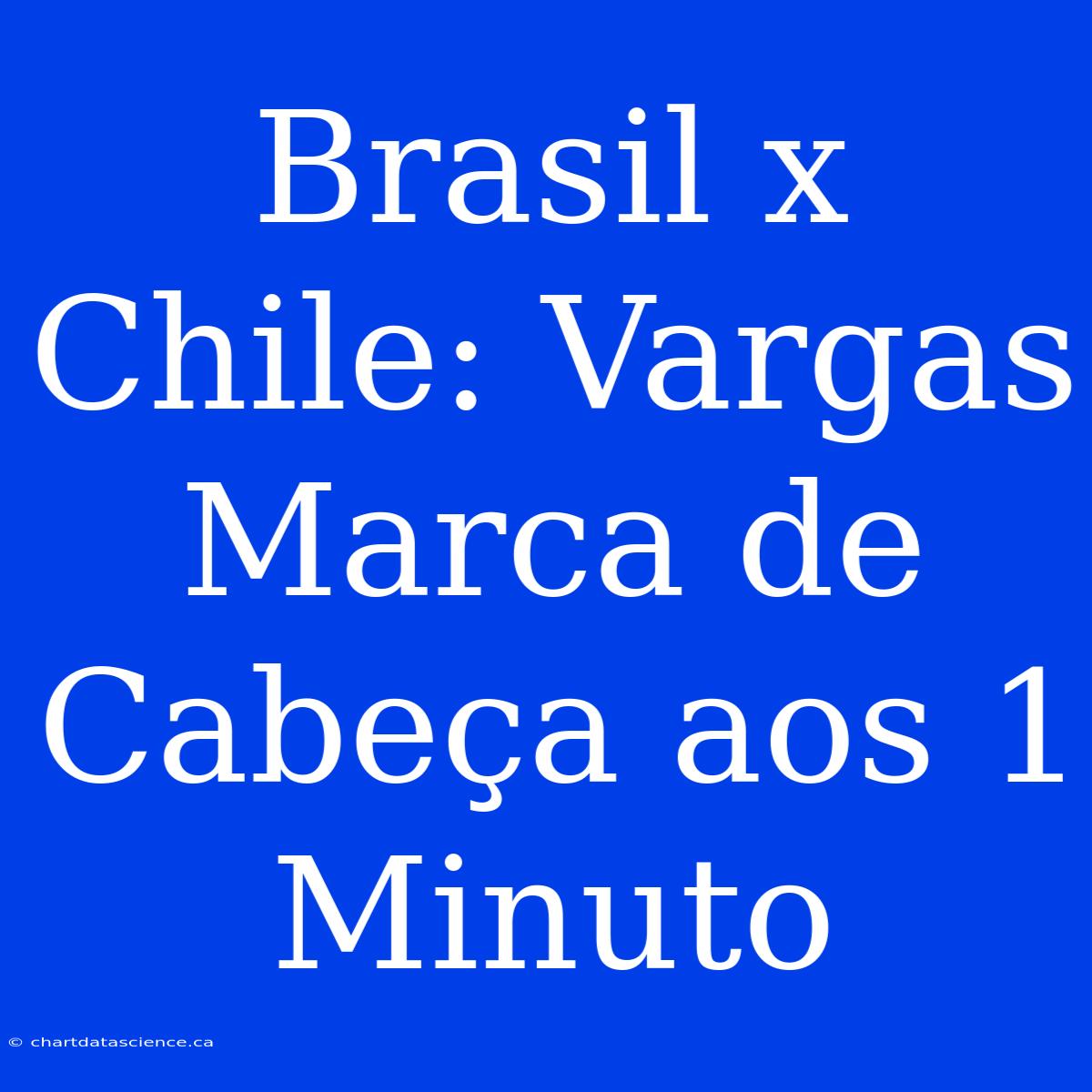 Brasil X Chile: Vargas Marca De Cabeça Aos 1 Minuto