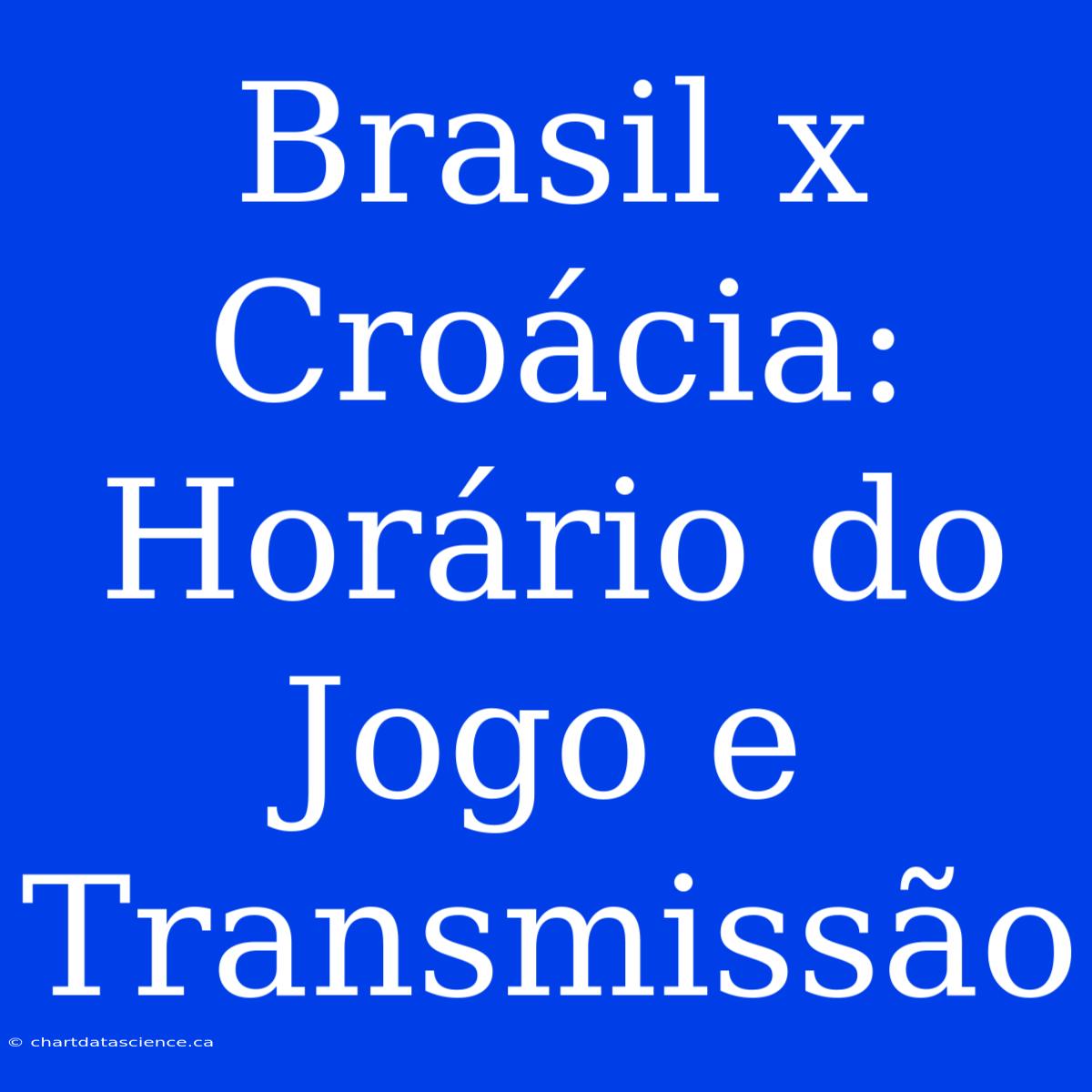 Brasil X Croácia: Horário Do Jogo E Transmissão