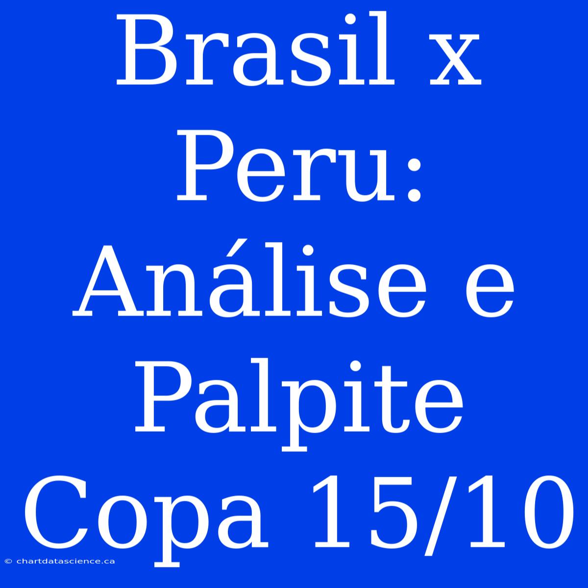 Brasil X Peru: Análise E Palpite Copa 15/10