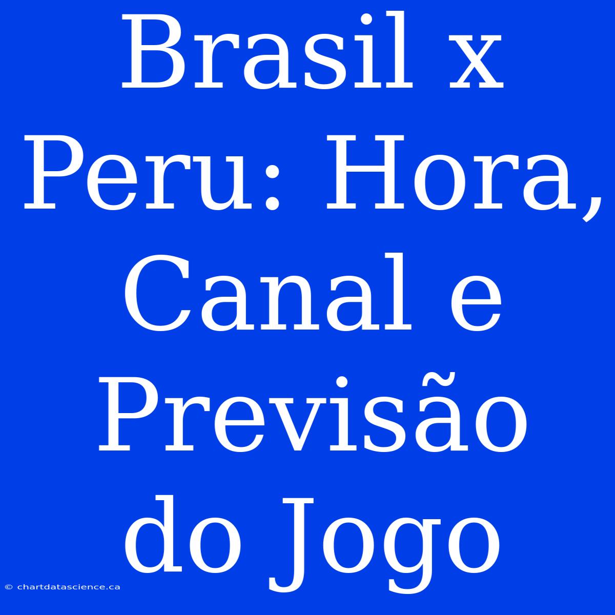 Brasil X Peru: Hora, Canal E Previsão Do Jogo