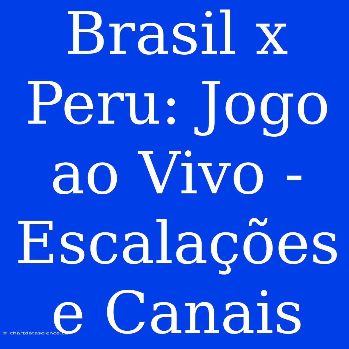 Brasil X Peru: Jogo Ao Vivo - Escalações E Canais