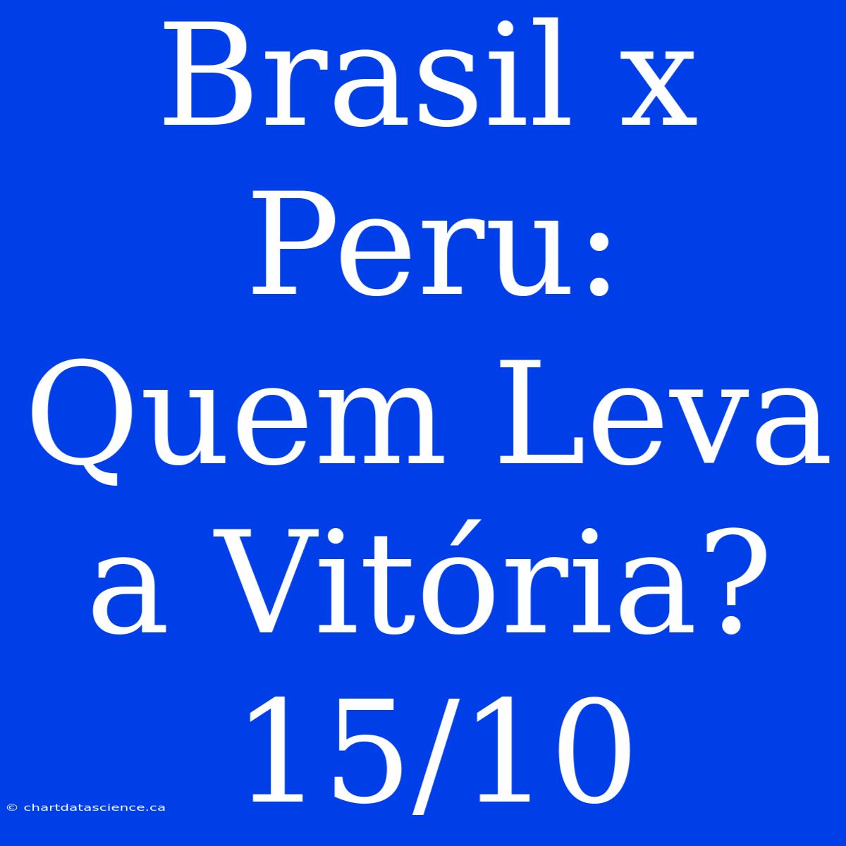 Brasil X Peru: Quem Leva A Vitória? 15/10