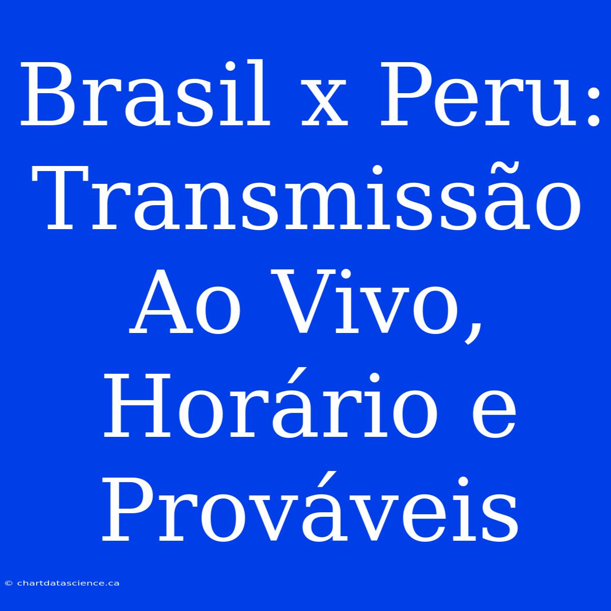 Brasil X Peru: Transmissão Ao Vivo, Horário E Prováveis