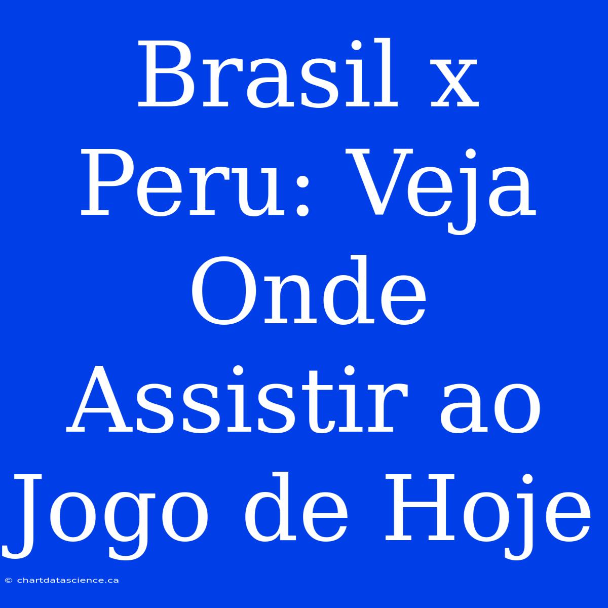 Brasil X Peru: Veja Onde Assistir Ao Jogo De Hoje