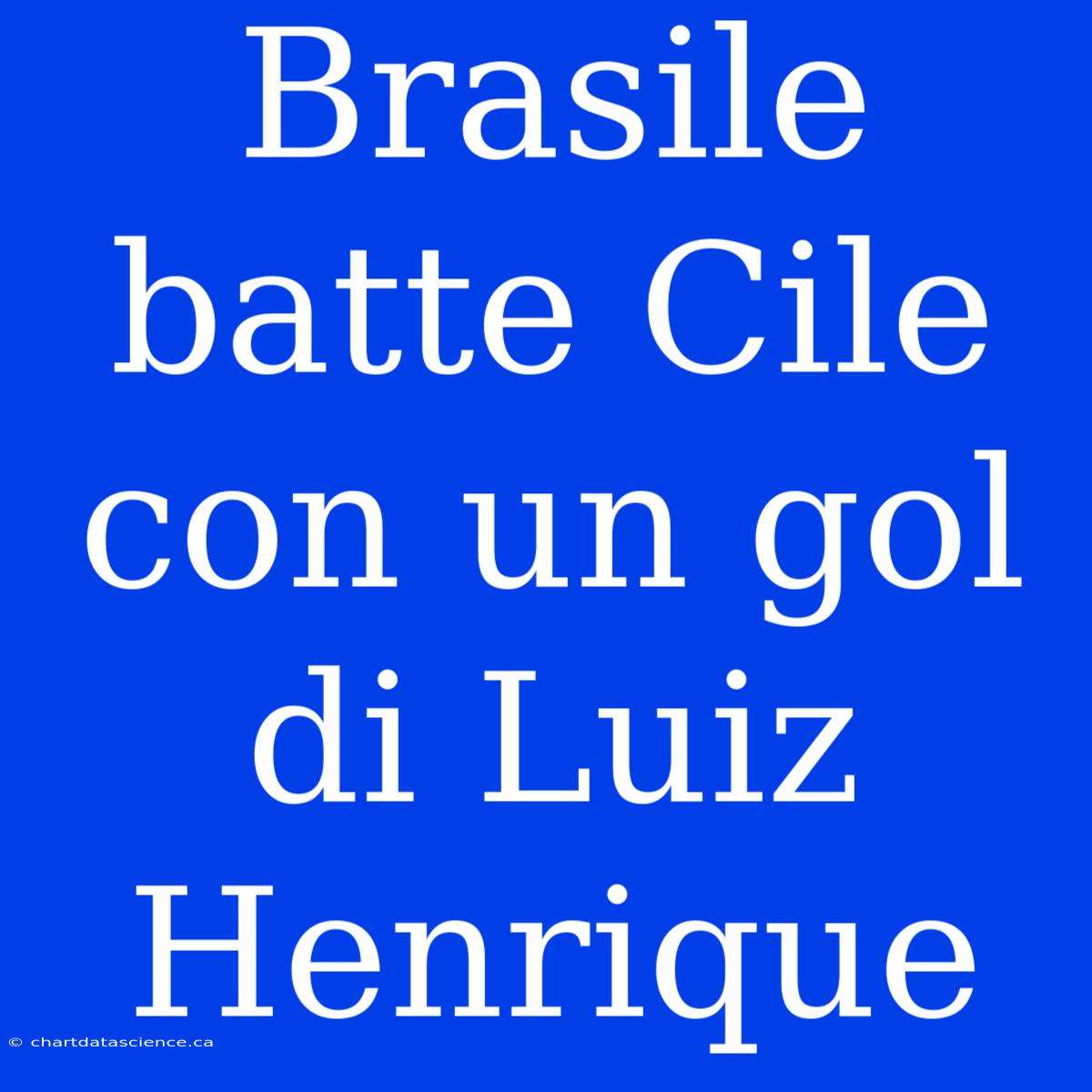 Brasile Batte Cile Con Un Gol Di Luiz Henrique