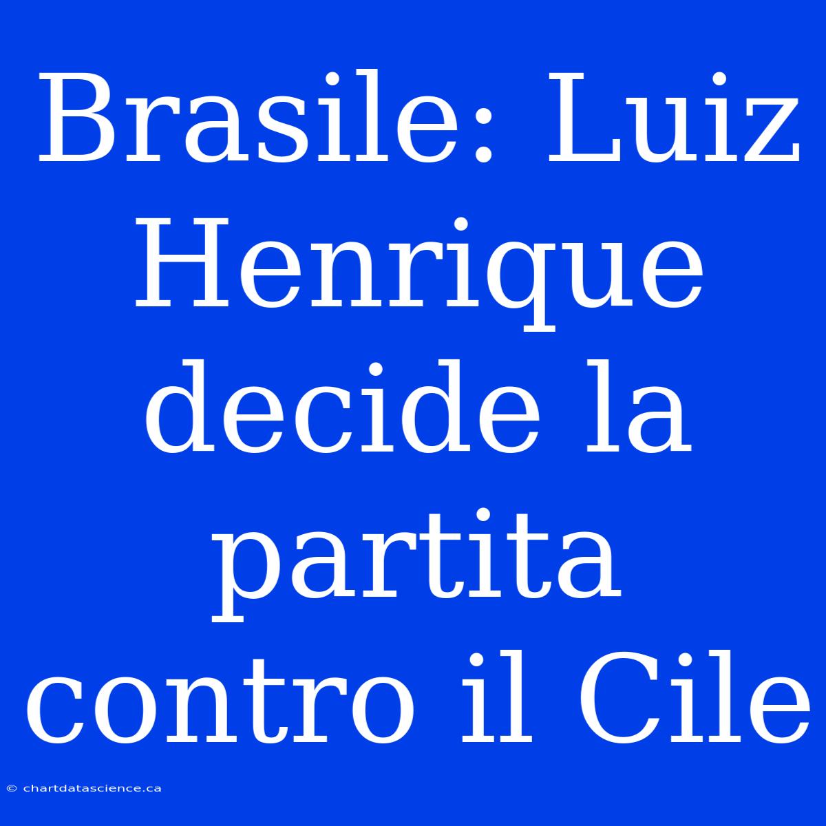 Brasile: Luiz Henrique Decide La Partita Contro Il Cile