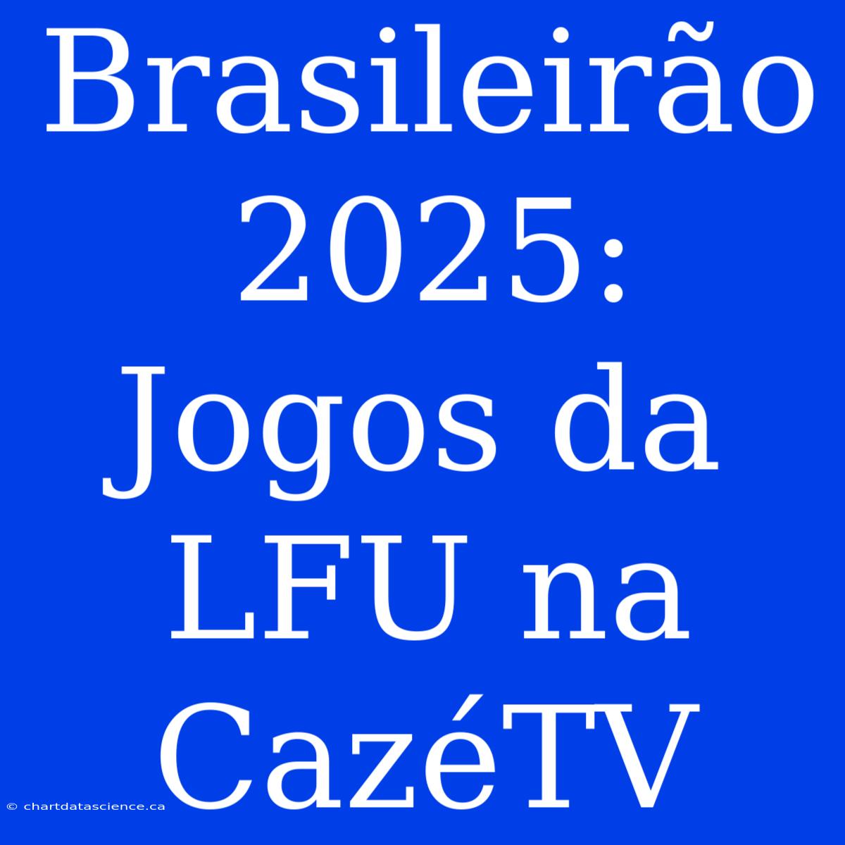 Brasileirão 2025: Jogos Da LFU Na CazéTV