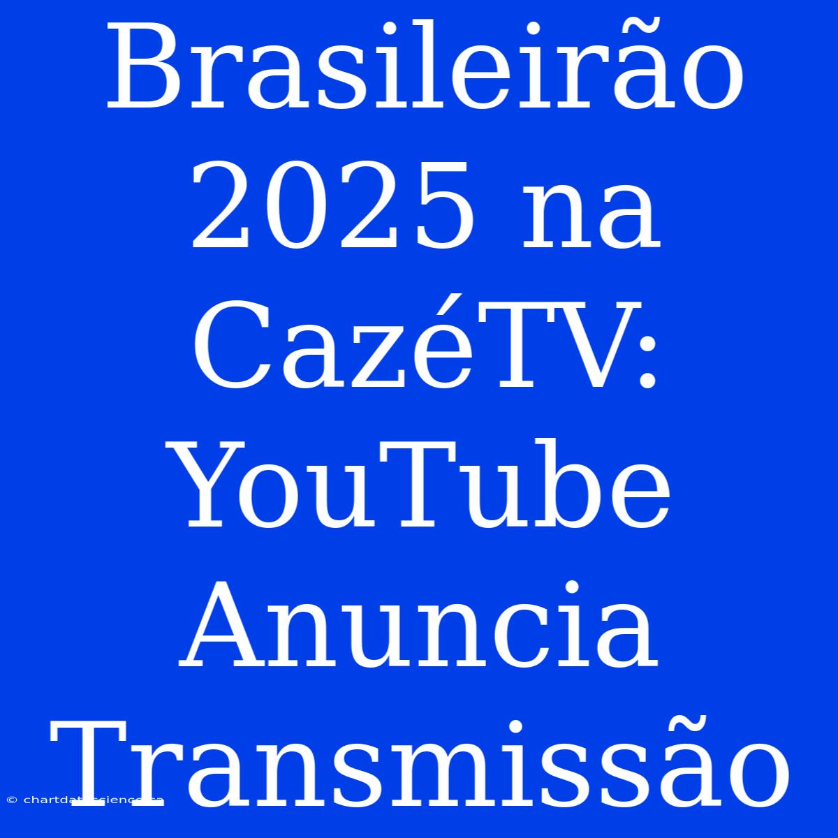 Brasileirão 2025 Na CazéTV: YouTube Anuncia Transmissão