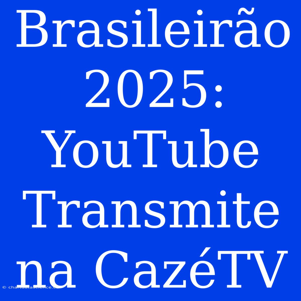 Brasileirão 2025: YouTube Transmite Na CazéTV