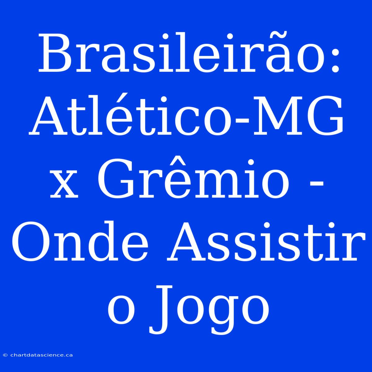 Brasileirão: Atlético-MG X Grêmio - Onde Assistir O Jogo