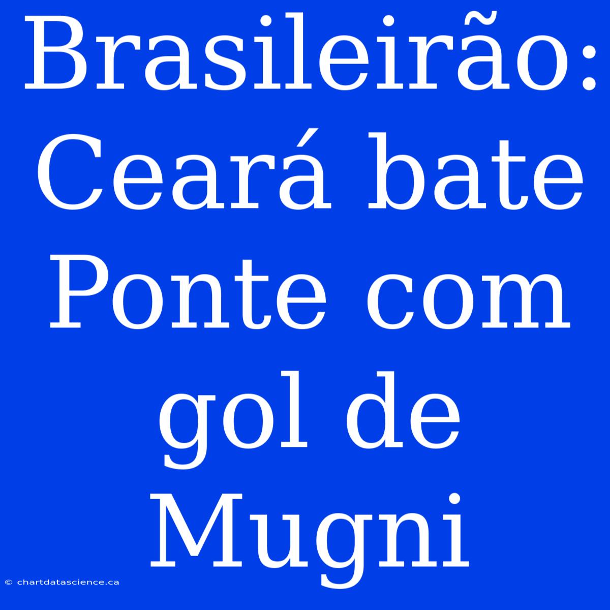 Brasileirão: Ceará Bate Ponte Com Gol De Mugni