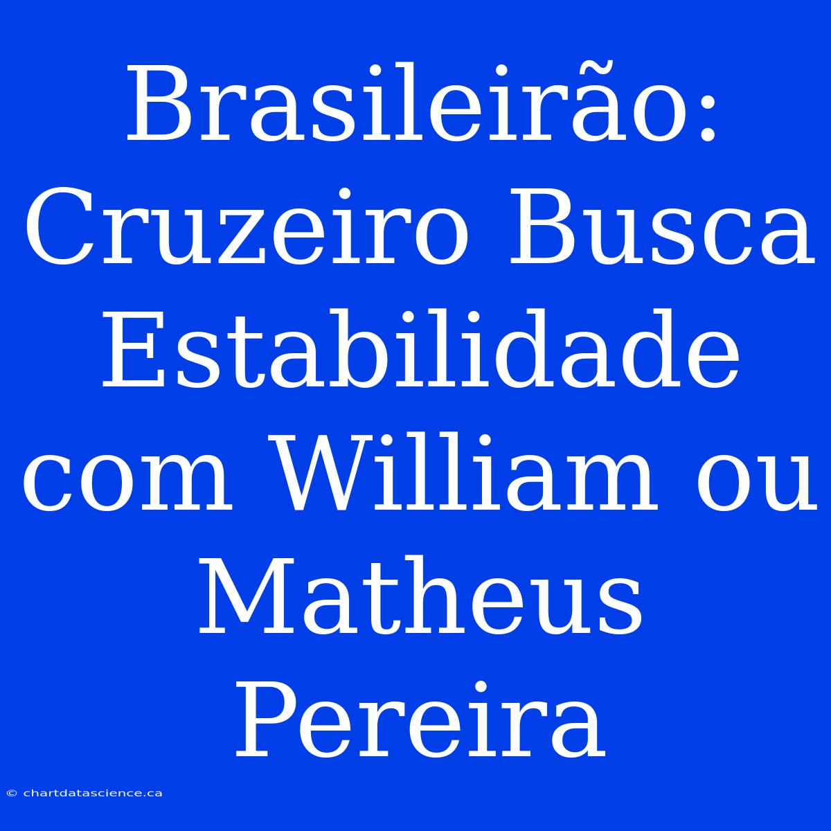 Brasileirão:  Cruzeiro Busca Estabilidade Com William Ou Matheus Pereira