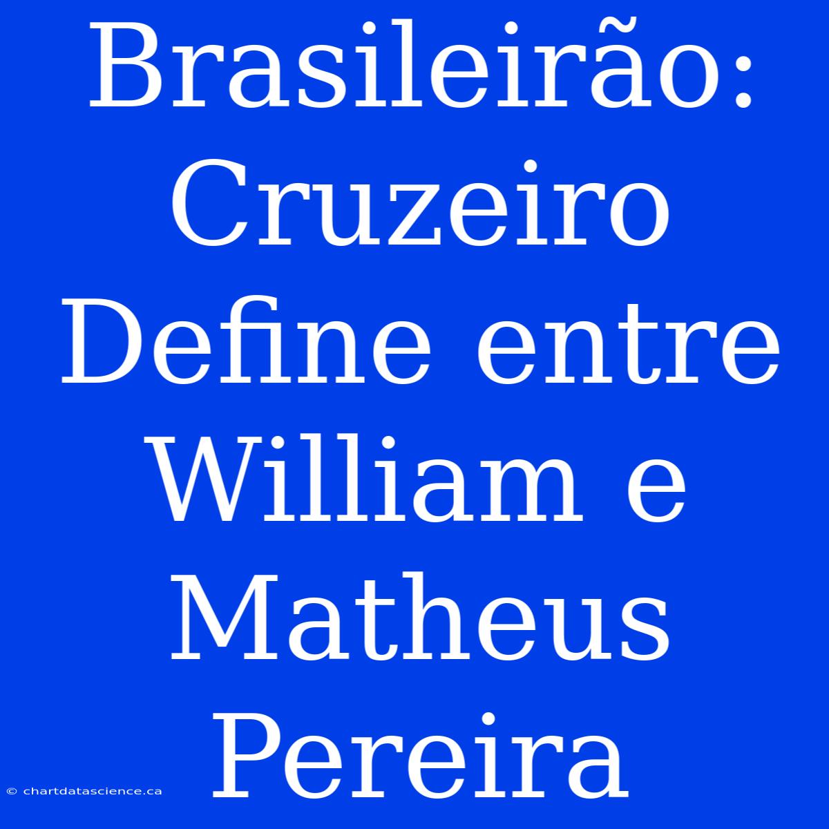 Brasileirão: Cruzeiro Define Entre William E Matheus Pereira