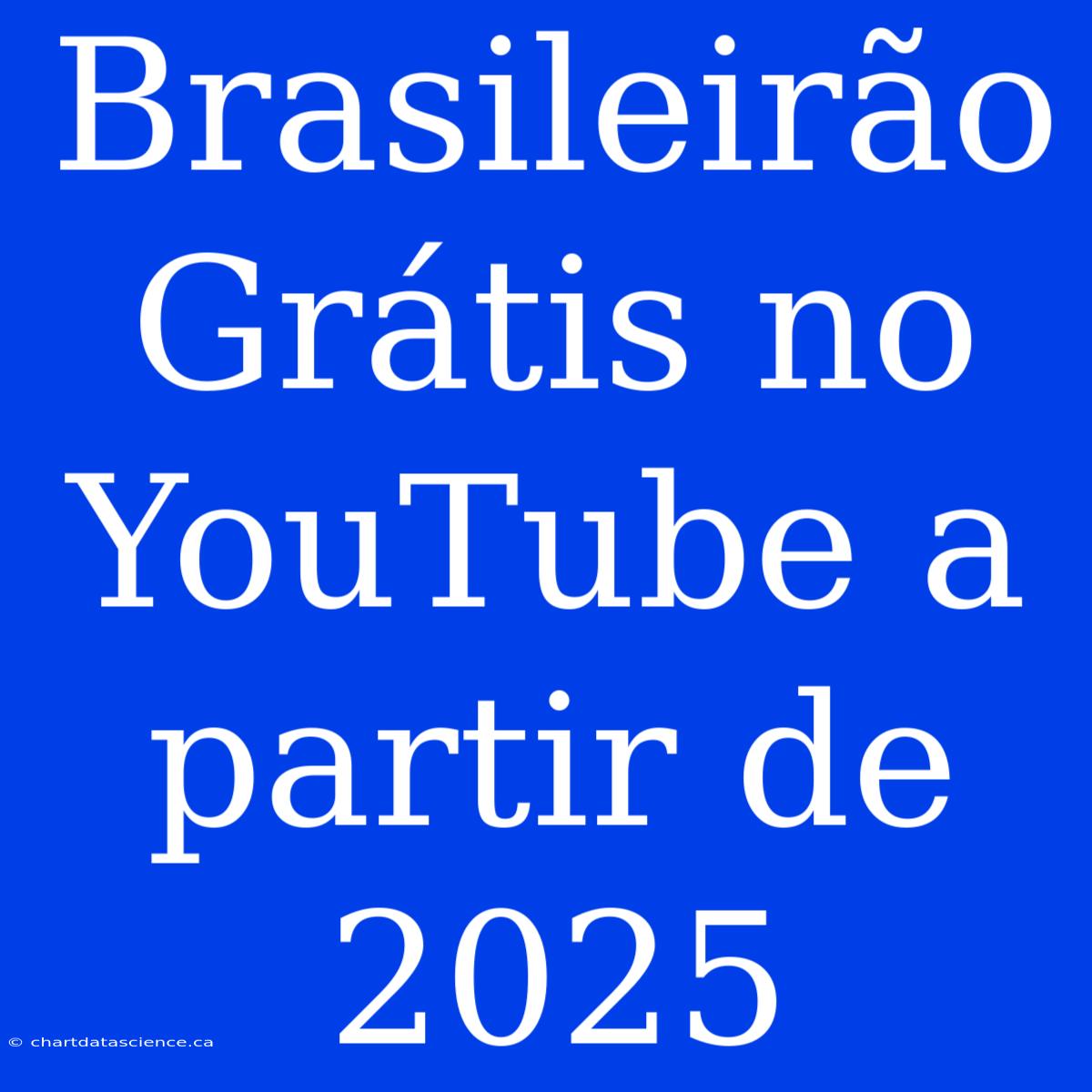 Brasileirão Grátis No YouTube A Partir De 2025