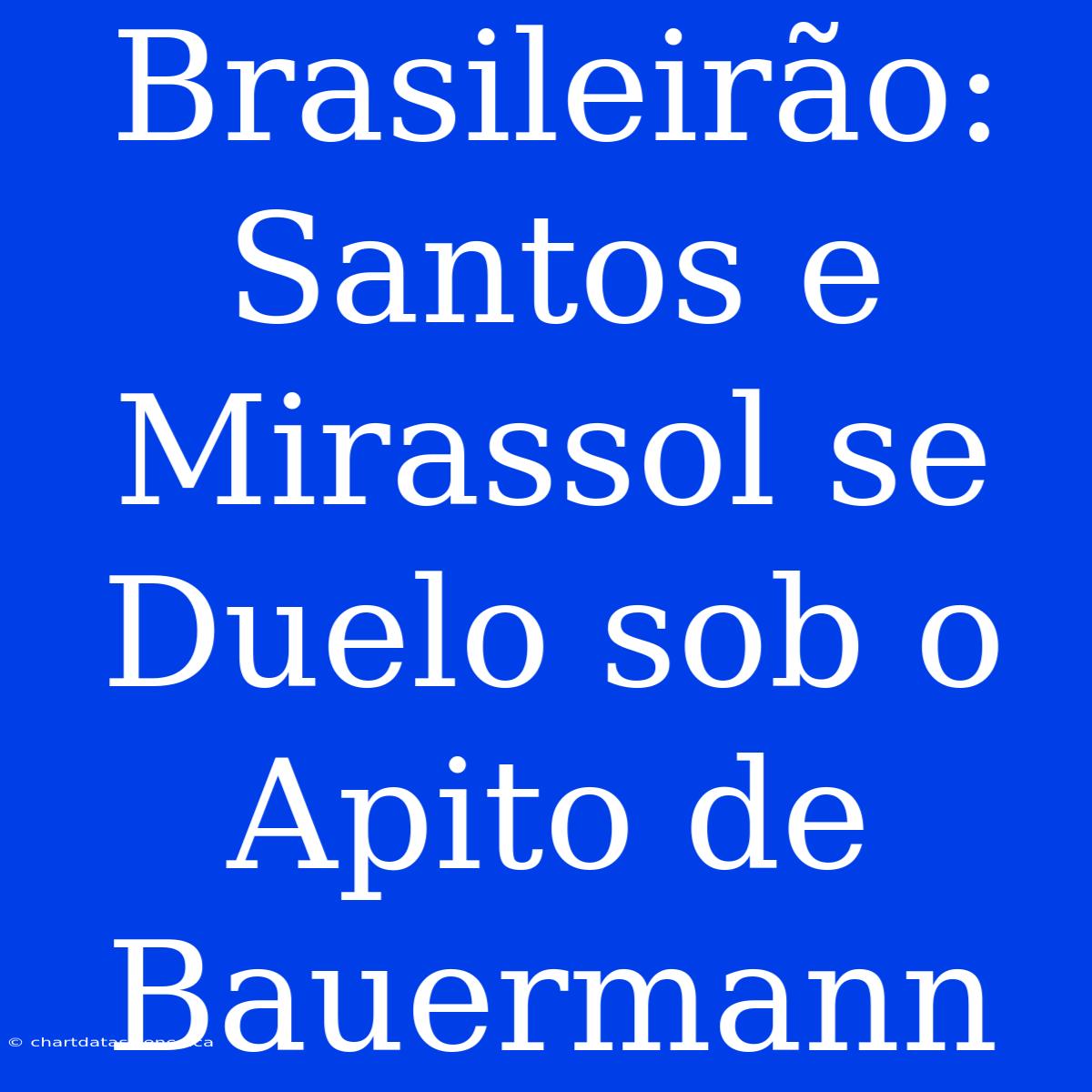 Brasileirão: Santos E Mirassol Se Duelo Sob O Apito De Bauermann