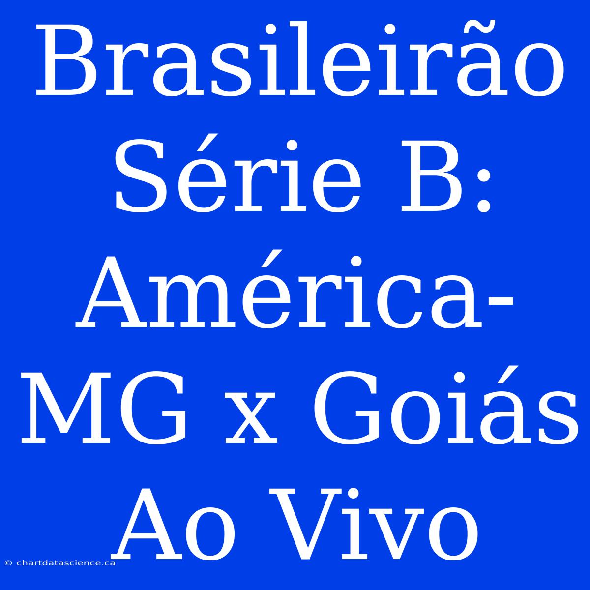 Brasileirão Série B: América-MG X Goiás Ao Vivo