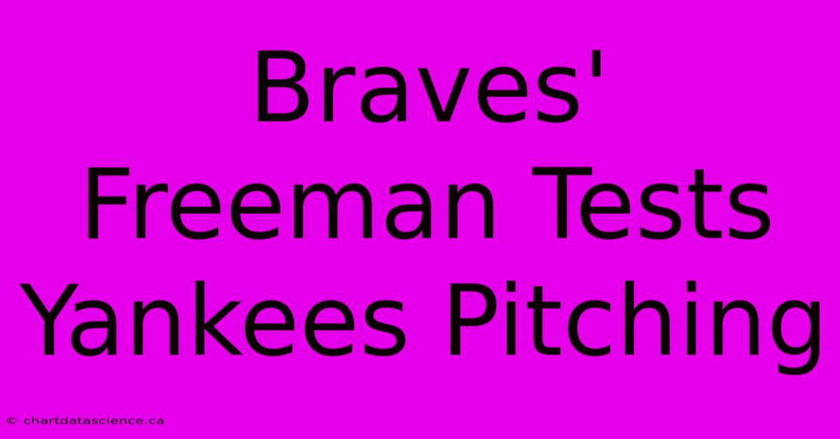 Braves' Freeman Tests Yankees Pitching