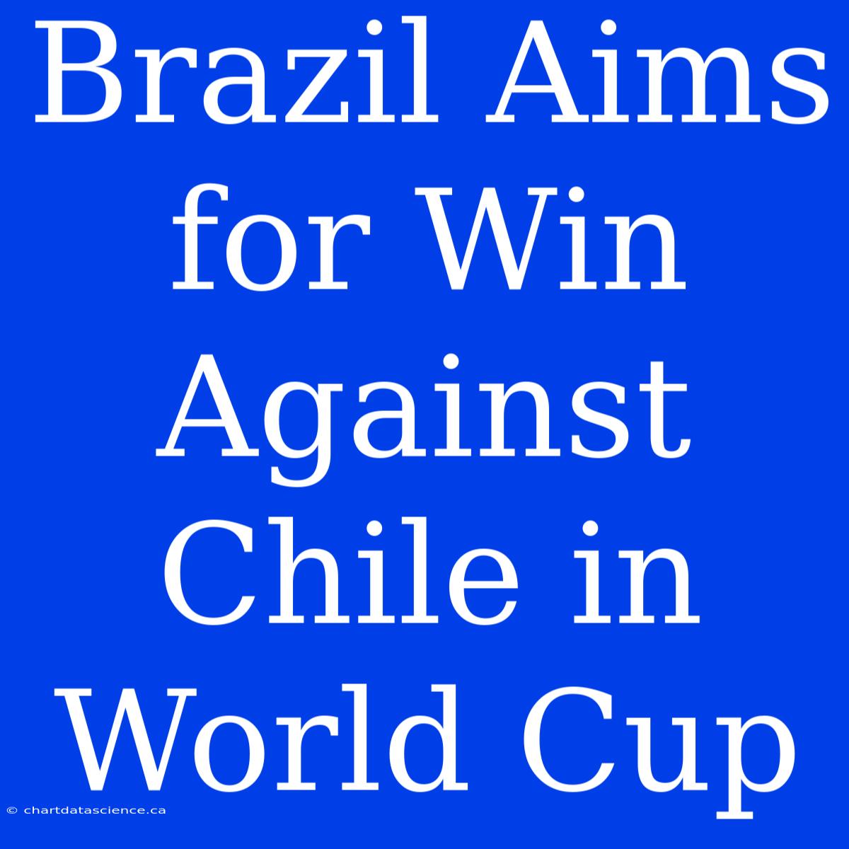 Brazil Aims For Win Against Chile In World Cup