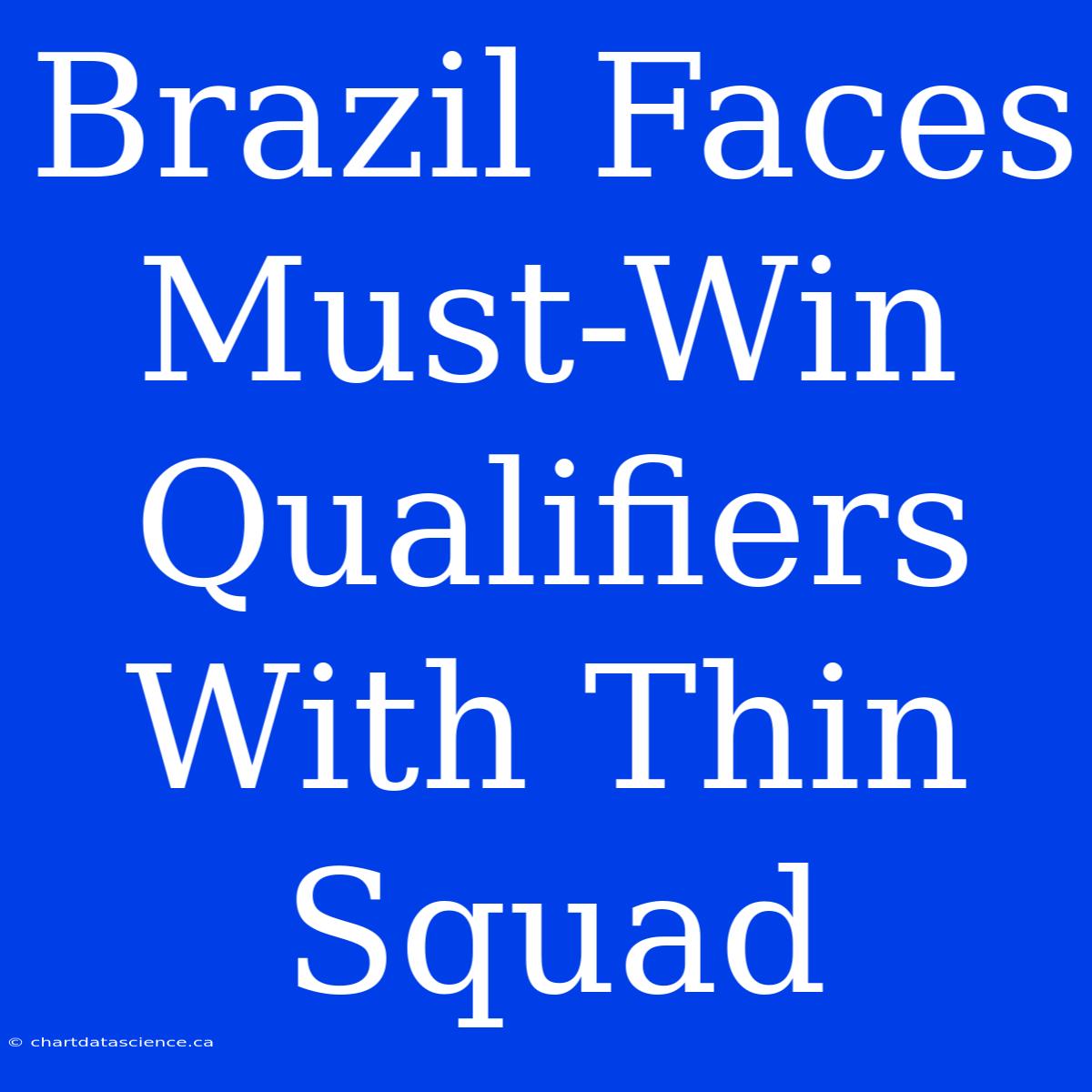 Brazil Faces Must-Win Qualifiers With Thin Squad