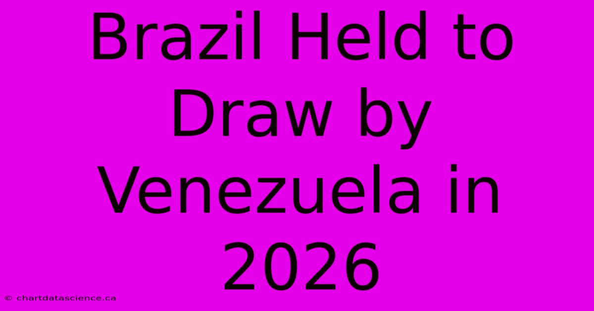 Brazil Held To Draw By Venezuela In 2026