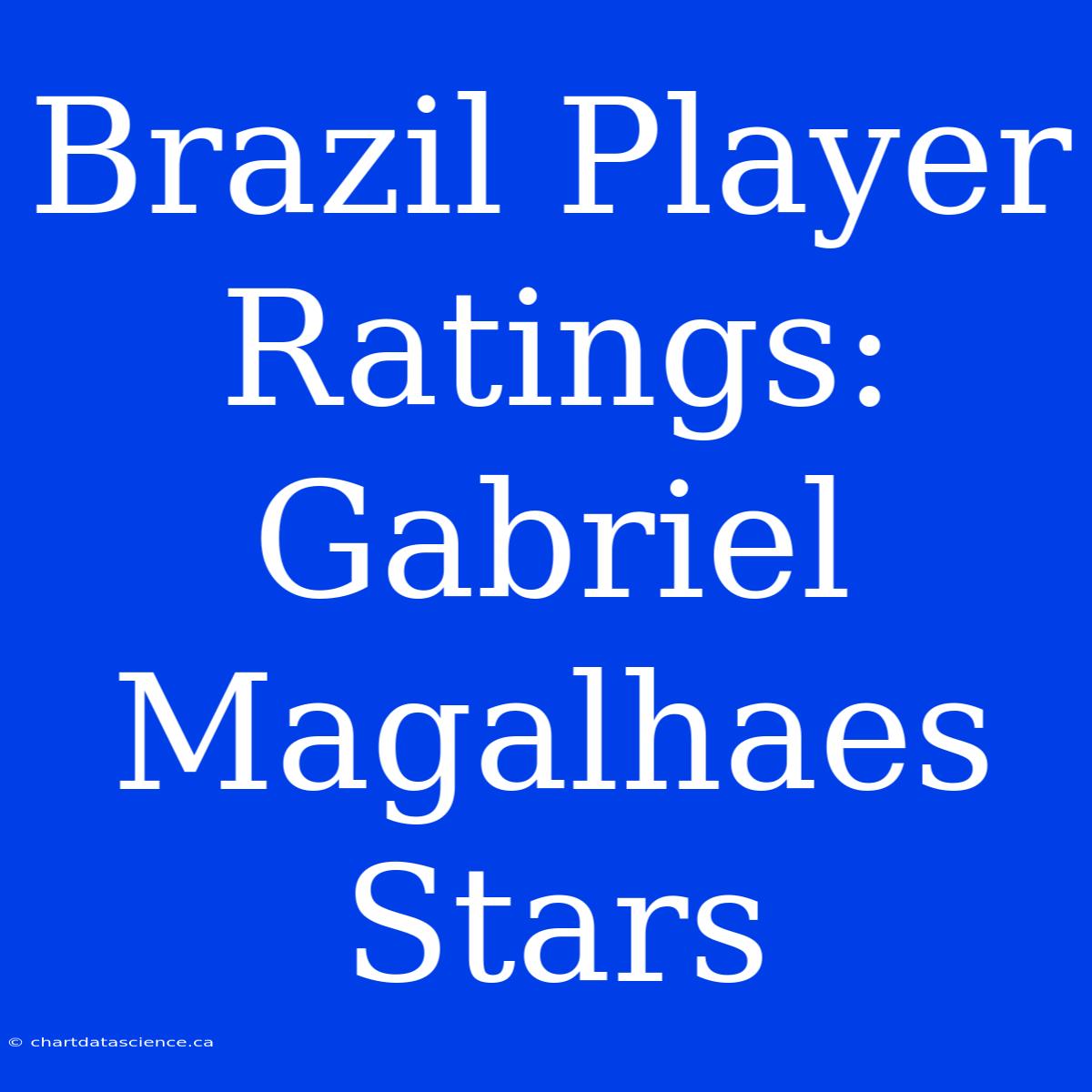 Brazil Player Ratings: Gabriel Magalhaes Stars