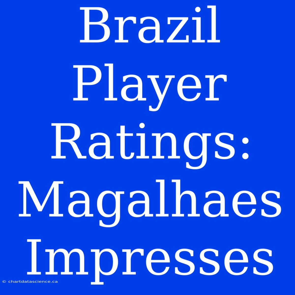 Brazil Player Ratings: Magalhaes Impresses