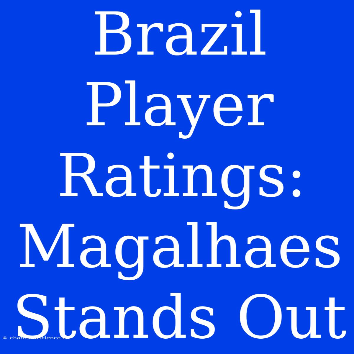 Brazil Player Ratings: Magalhaes Stands Out