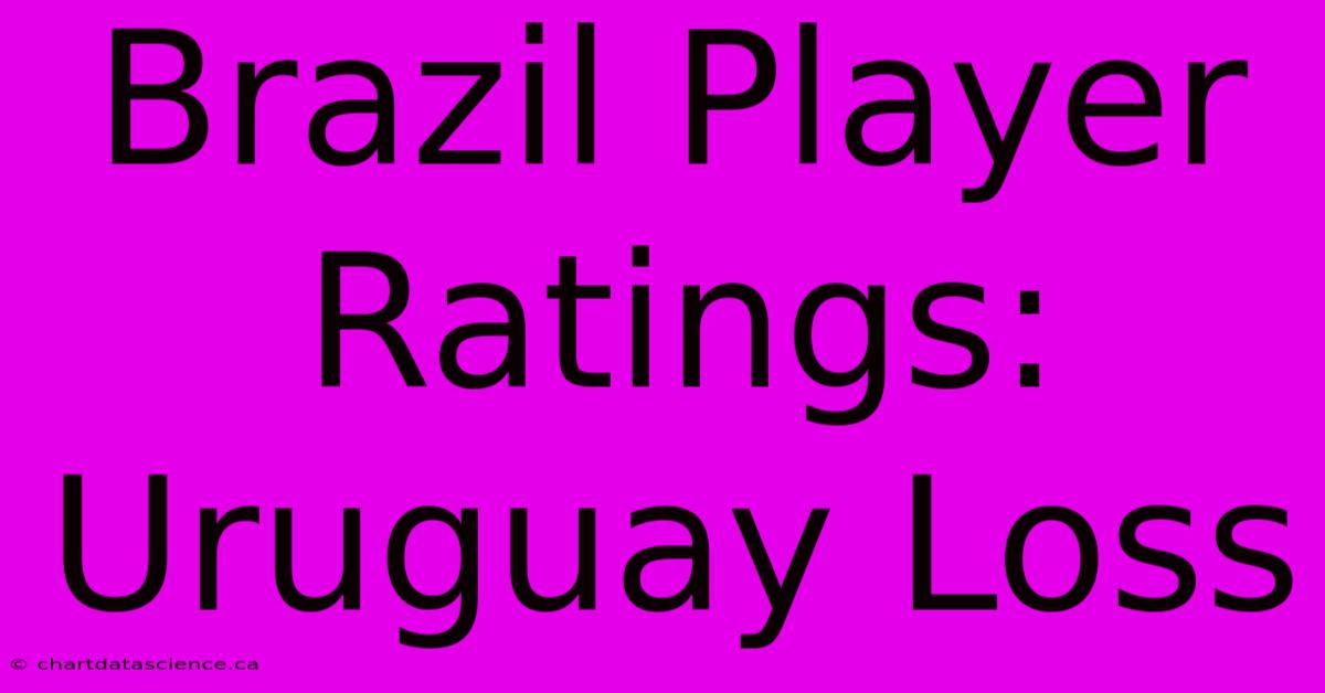 Brazil Player Ratings: Uruguay Loss