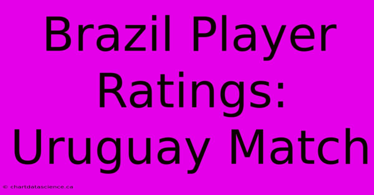 Brazil Player Ratings: Uruguay Match