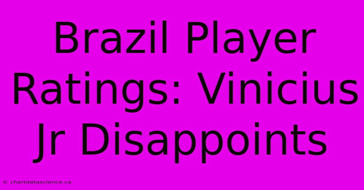 Brazil Player Ratings: Vinicius Jr Disappoints