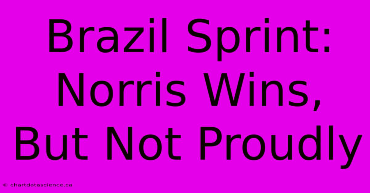 Brazil Sprint: Norris Wins, But Not Proudly