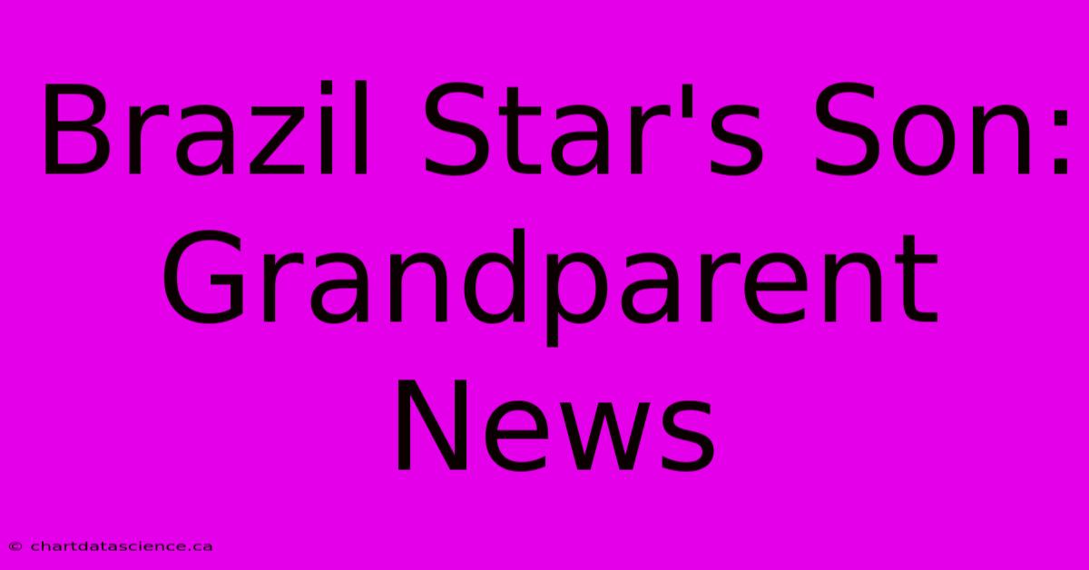 Brazil Star's Son:  Grandparent News