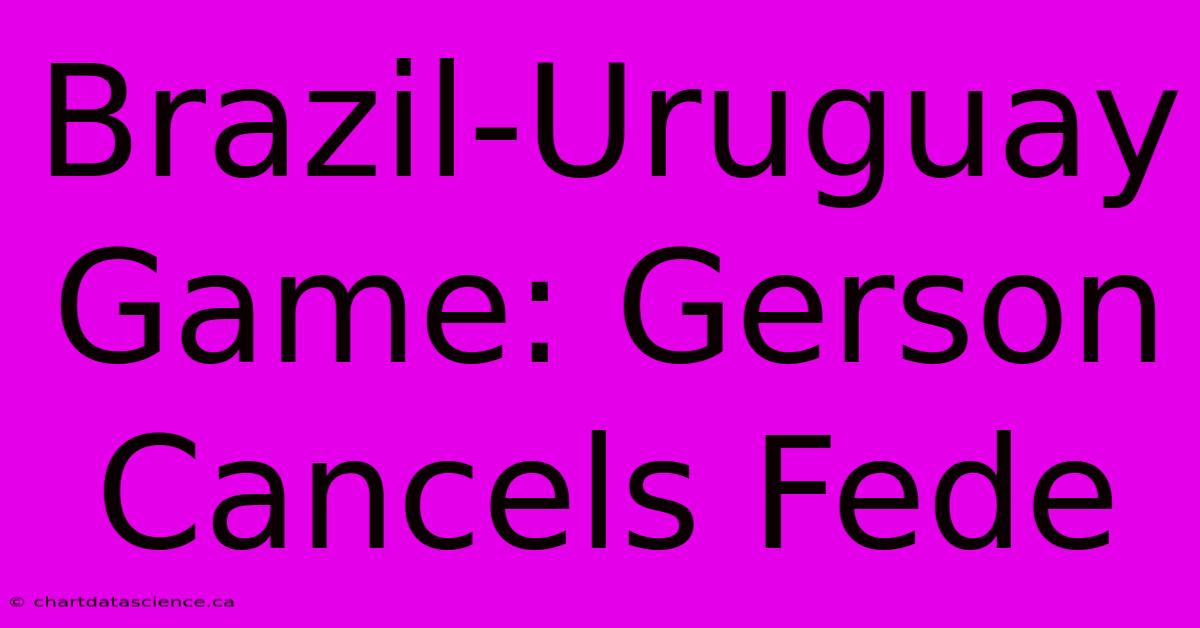 Brazil-Uruguay Game: Gerson Cancels Fede