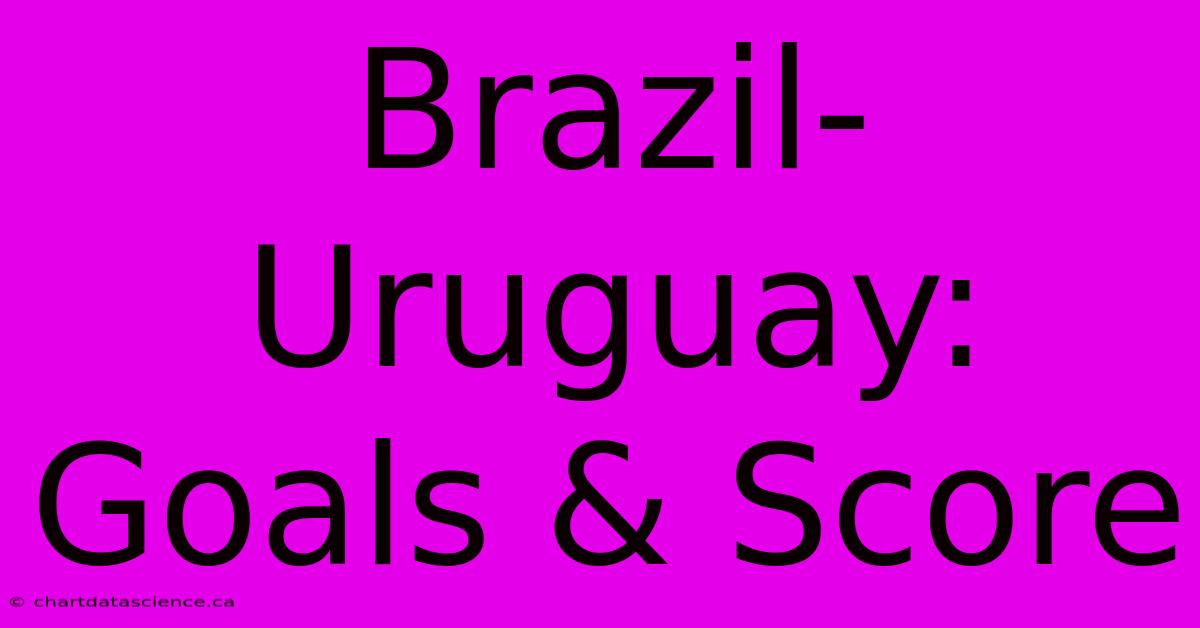 Brazil-Uruguay: Goals & Score