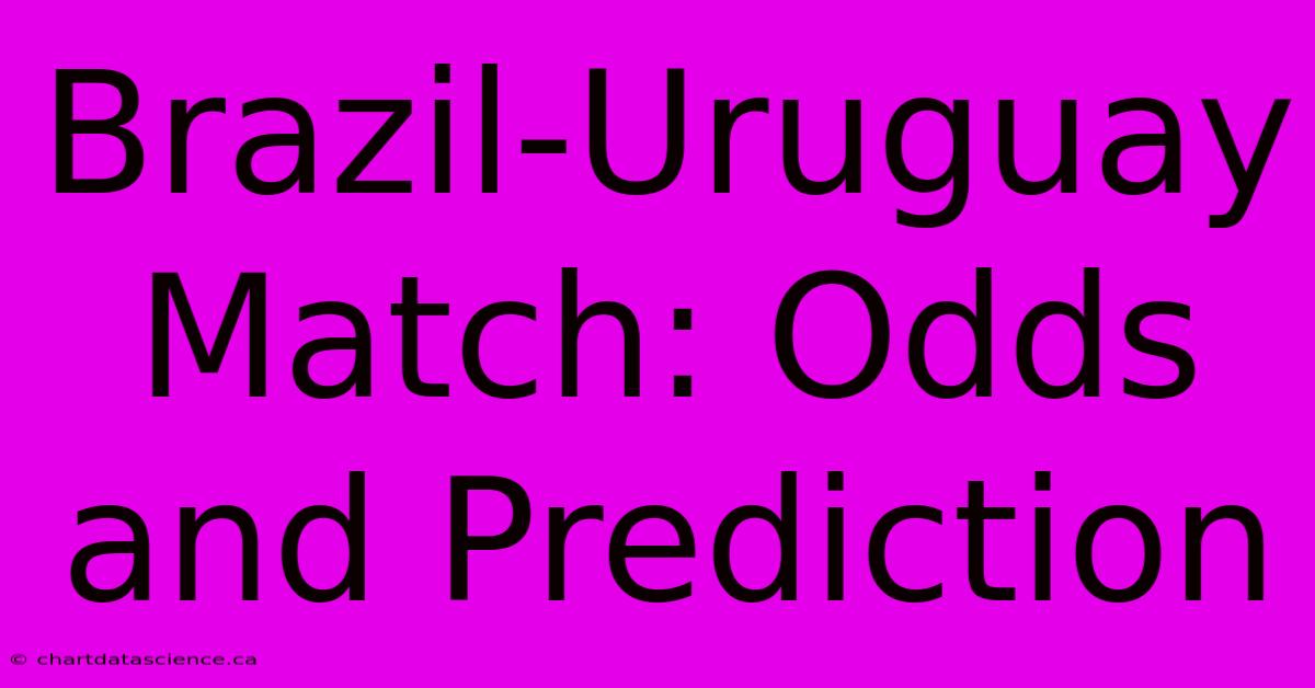 Brazil-Uruguay Match: Odds And Prediction