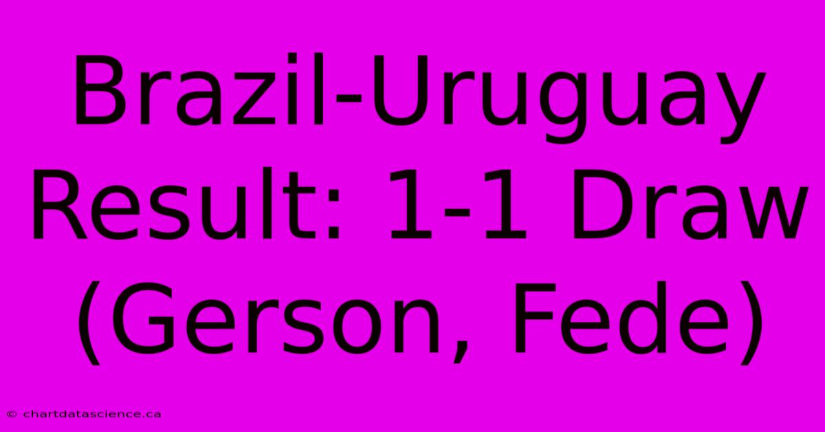 Brazil-Uruguay Result: 1-1 Draw (Gerson, Fede)