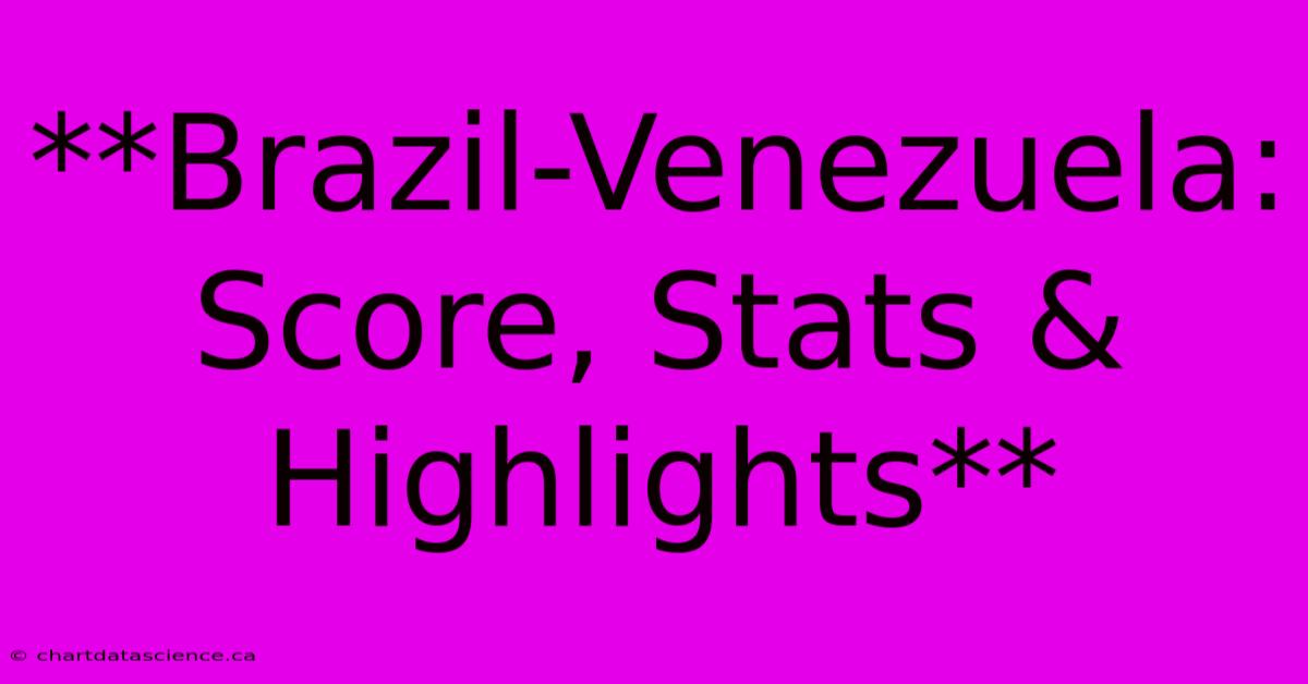 **Brazil-Venezuela: Score, Stats & Highlights** 