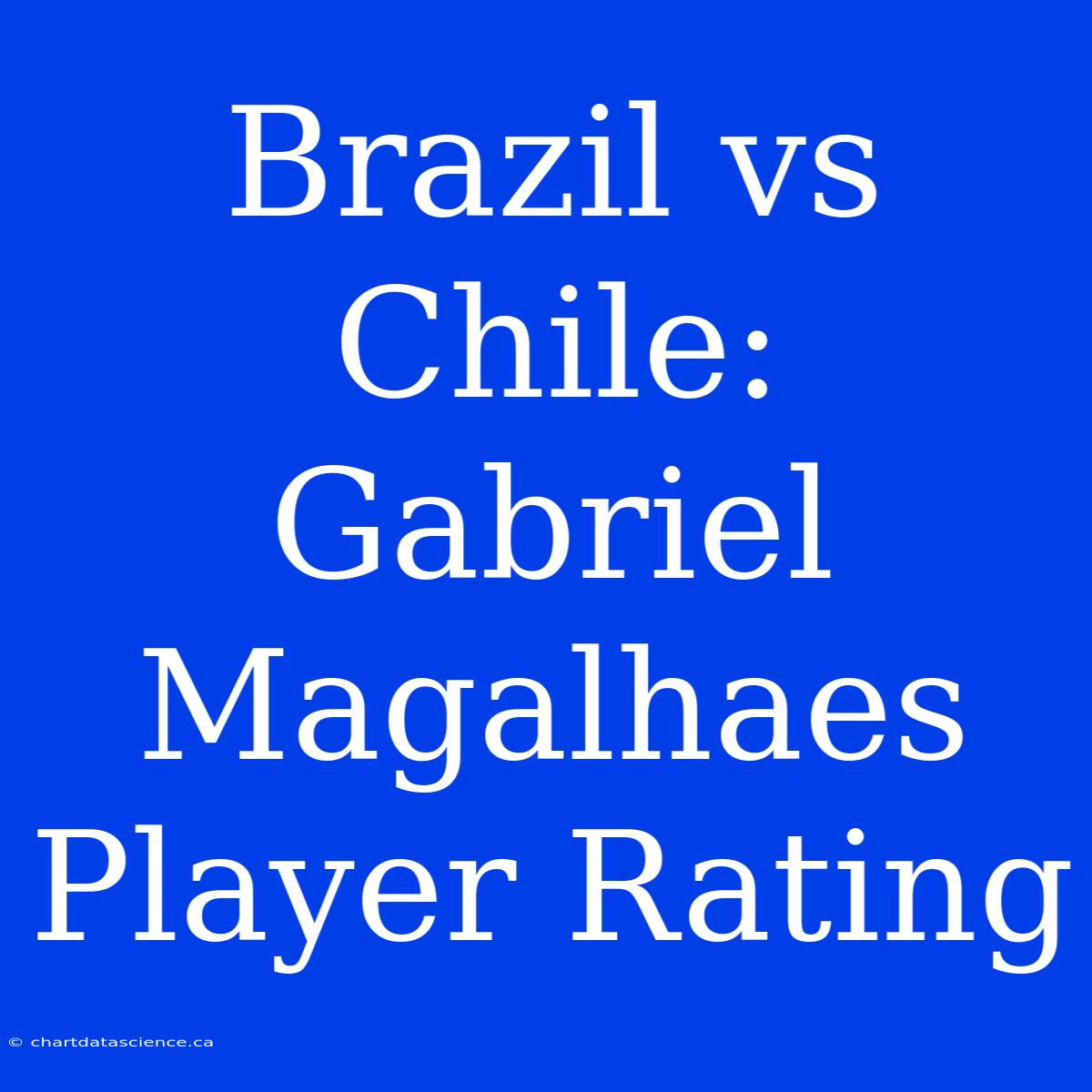 Brazil Vs Chile: Gabriel Magalhaes Player Rating