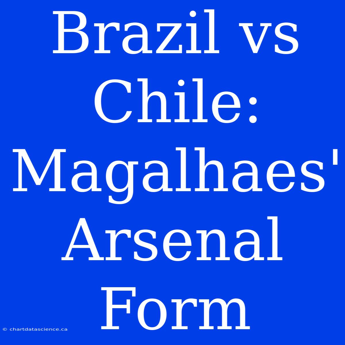 Brazil Vs Chile: Magalhaes' Arsenal Form