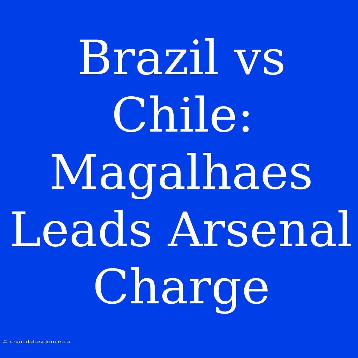 Brazil Vs Chile: Magalhaes Leads Arsenal Charge