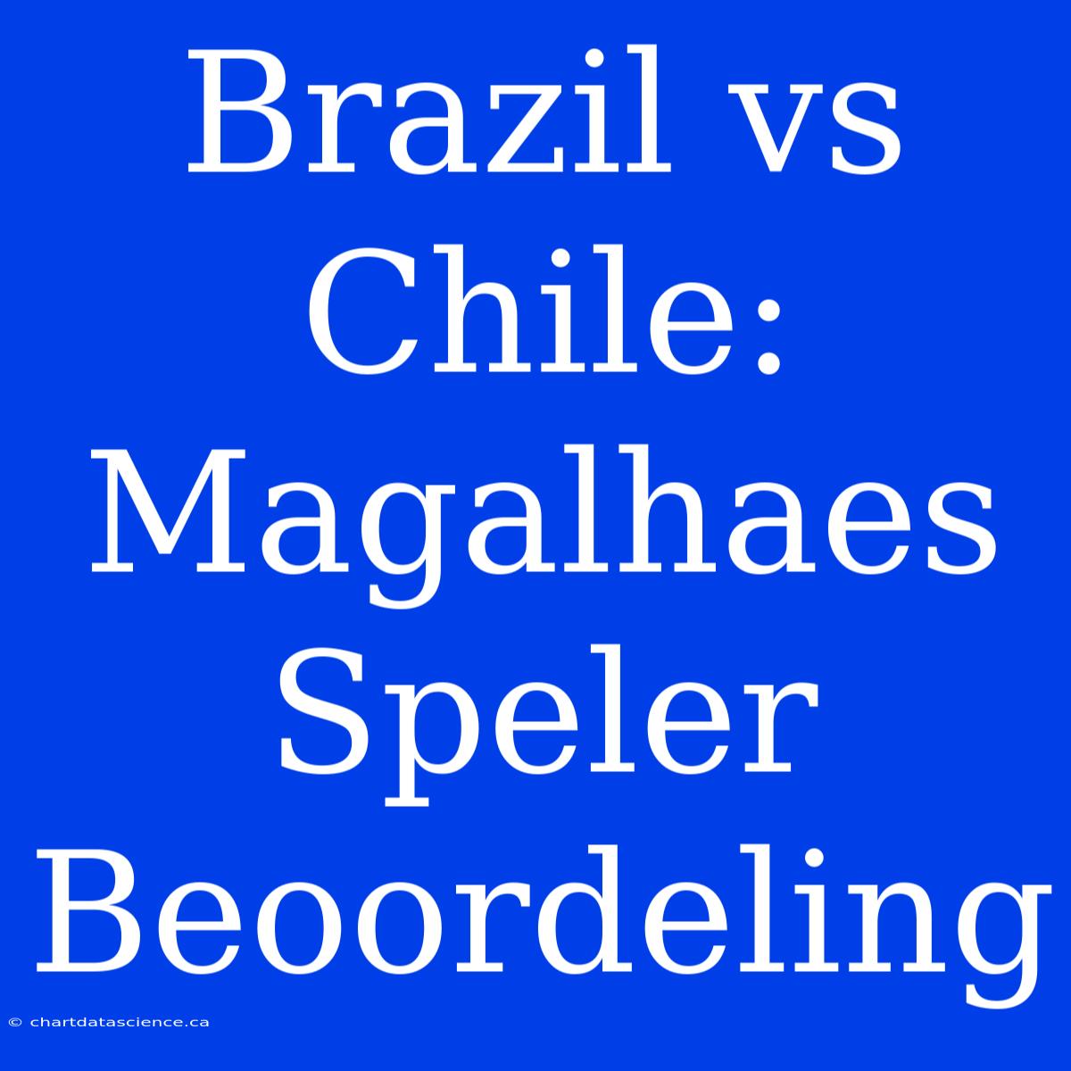 Brazil Vs Chile: Magalhaes Speler Beoordeling